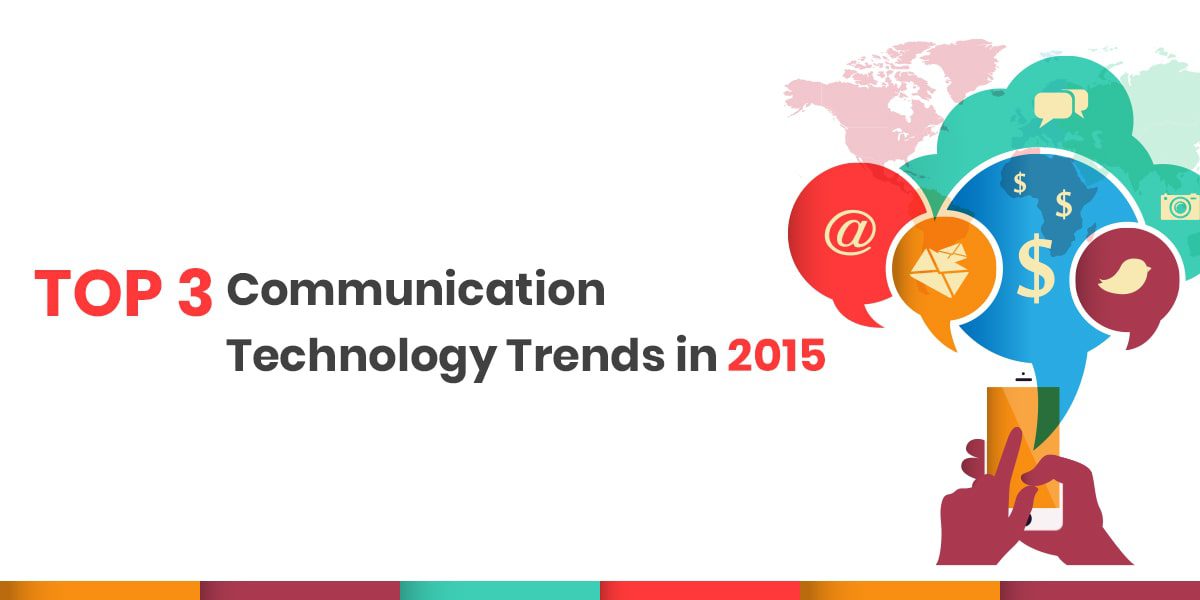 Top 3 Communication Technology Trends in 2015