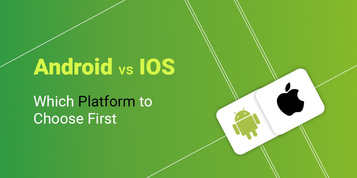 Android vs iOS: Which Platform to Choose First?