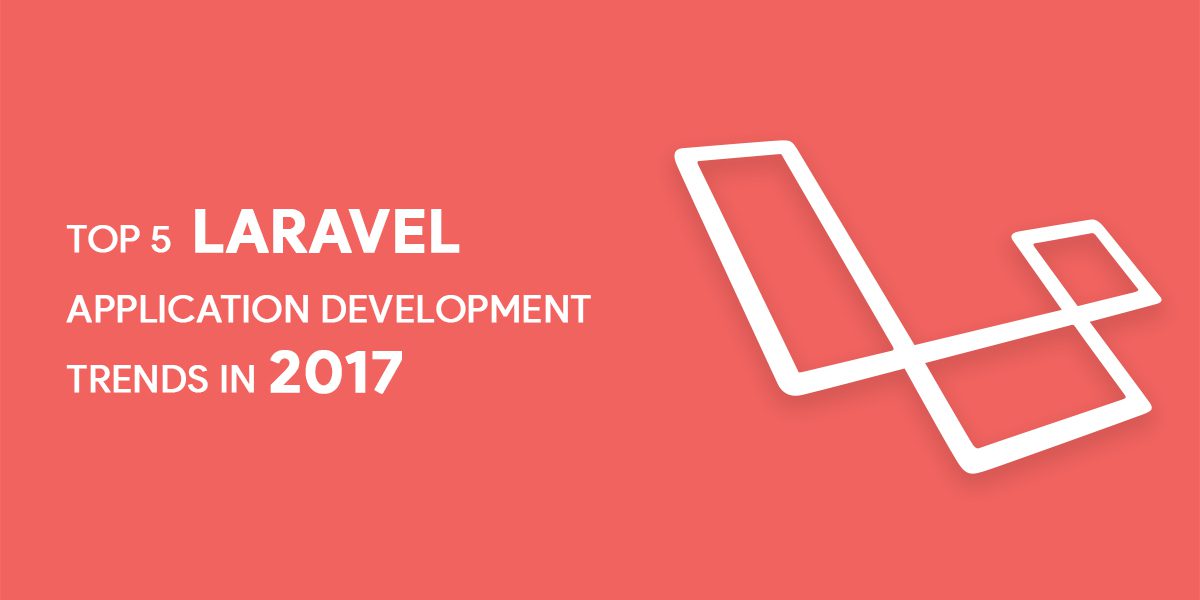 Top 5 Laravel Application Development Trends in 2017