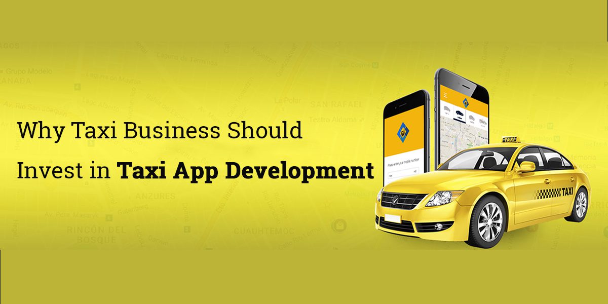 Why Taxi Business Should Invest in Taxi App Development