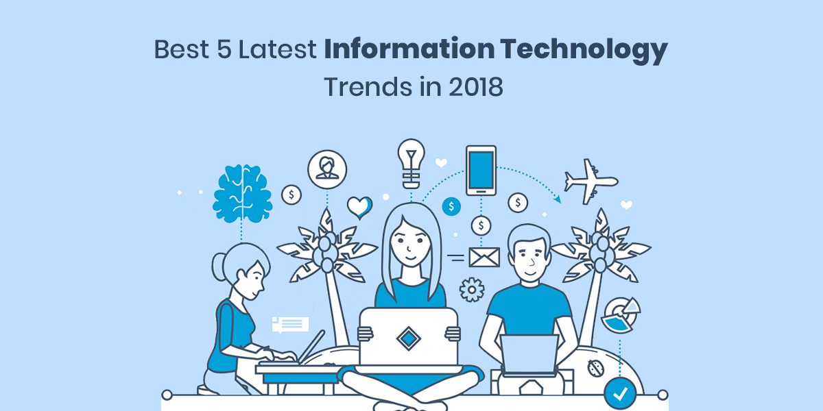Best 5 Latest Information Technology Trends in 2018