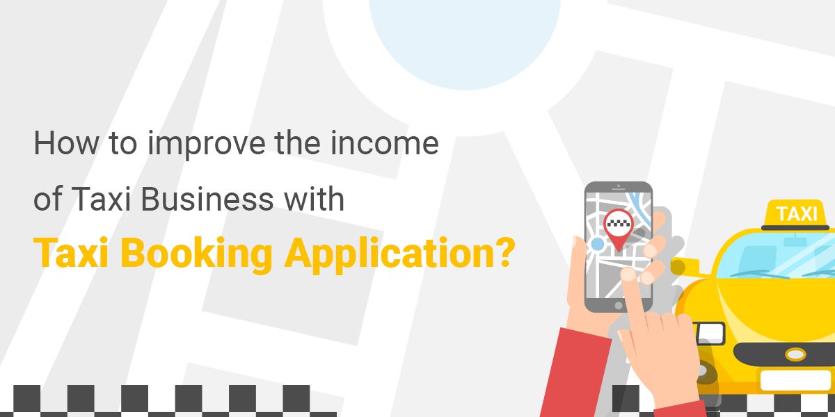 How to improve the income of Taxi Business with Taxi Booking Application?