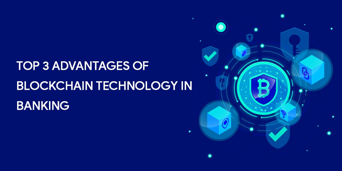 Top 3 advantages of blockchain technology in banking