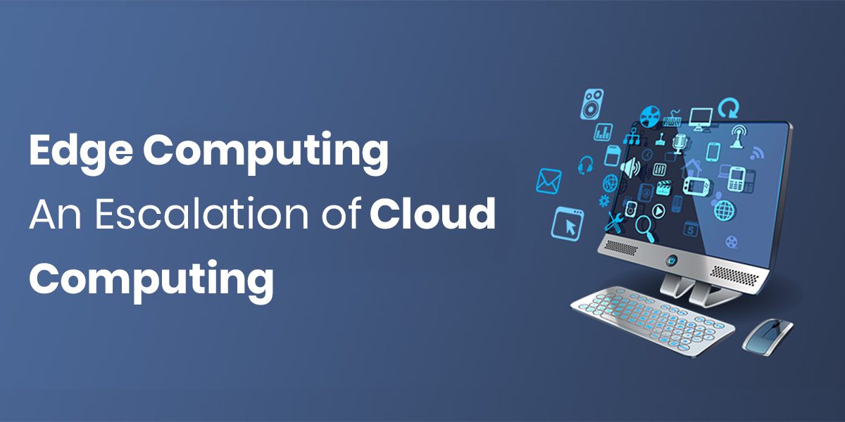 Edge Computing - An Escalation of Cloud Computing