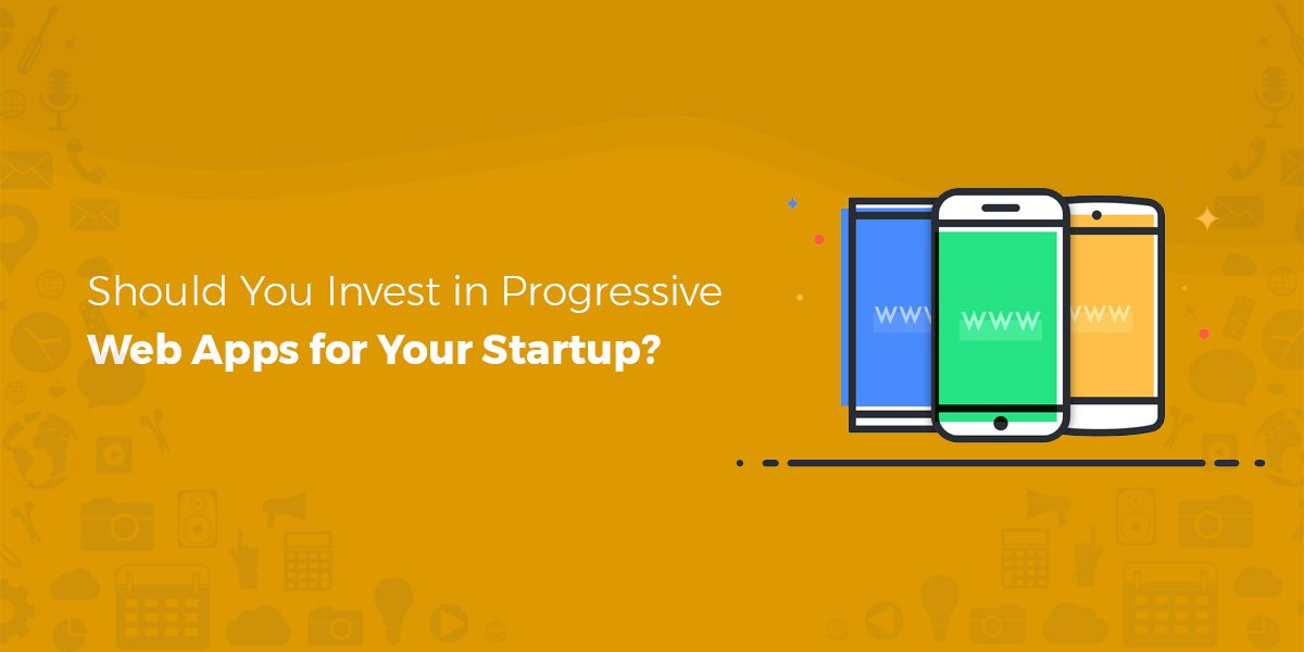 Should You Invest in Progressive Web Apps for your Startup
