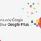 Top reasons why Google wants to shut down Google Plus