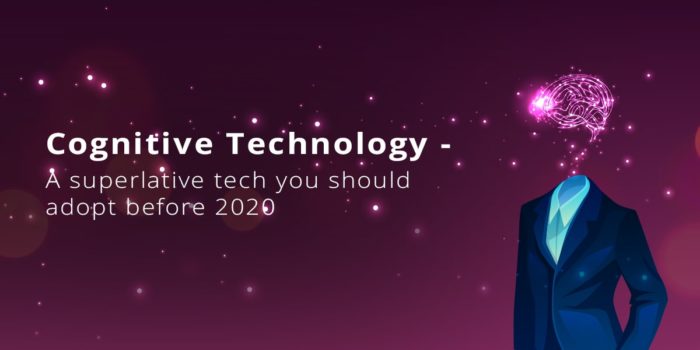 Cognitive Technology - A Superlative Tech you should adopt before 2020