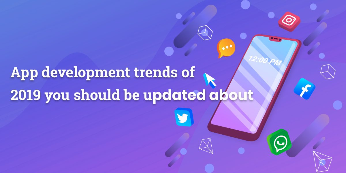 App development trends of 2019 you should be updated about
