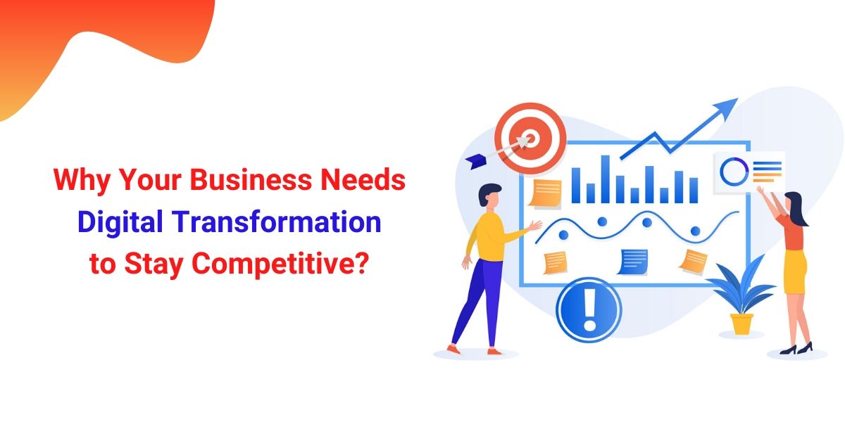 Why Your Business Needs Digital Transformation to Stay Competitive