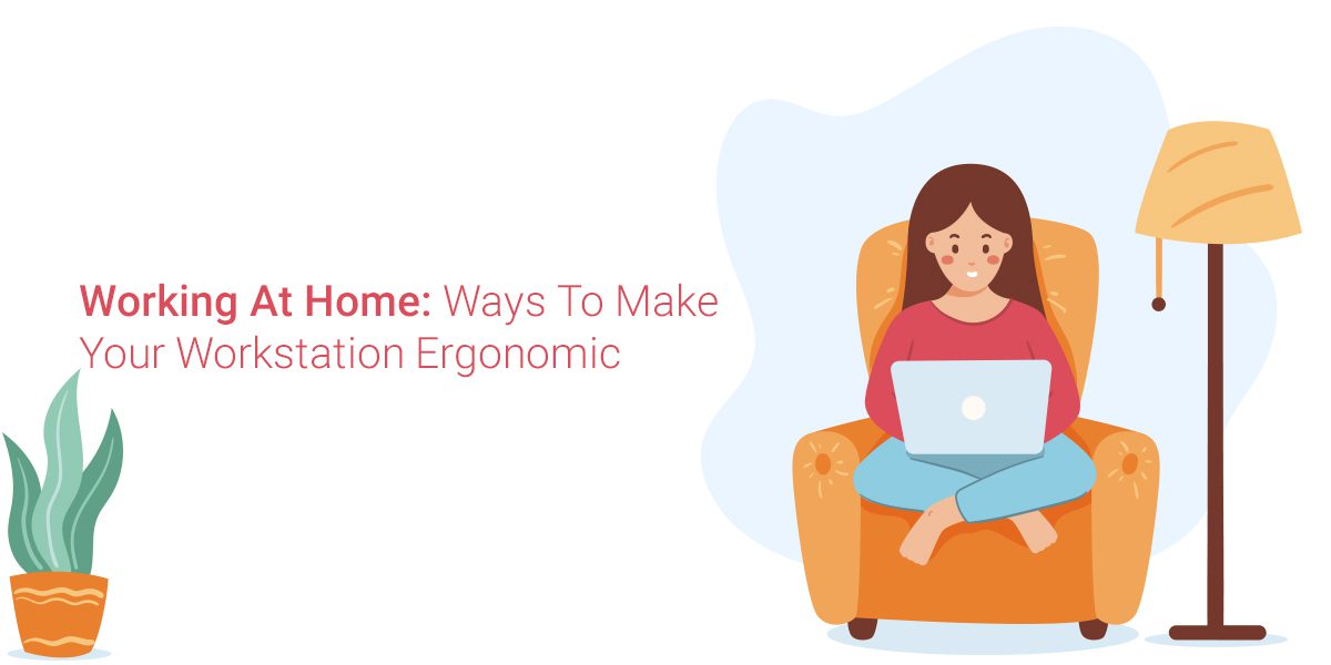 Working At Home: Ways To Make Your Workstation Ergonomic