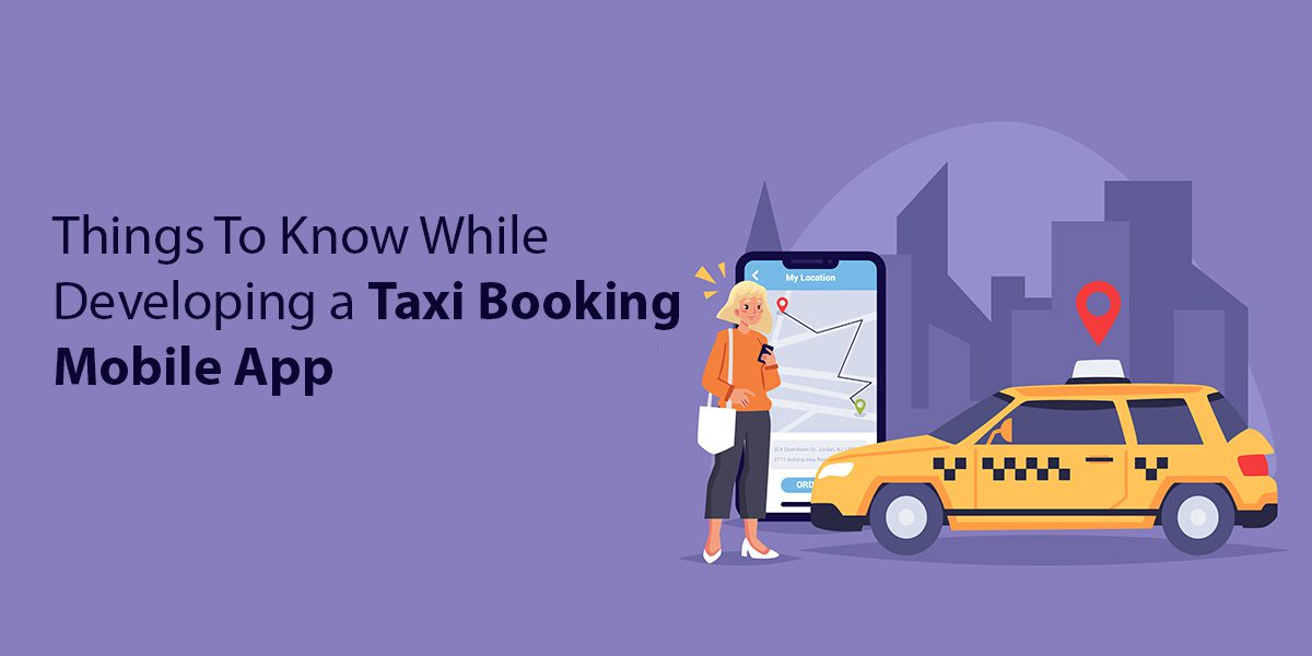 Things To Know While Developing a Taxi Booking Mobile App