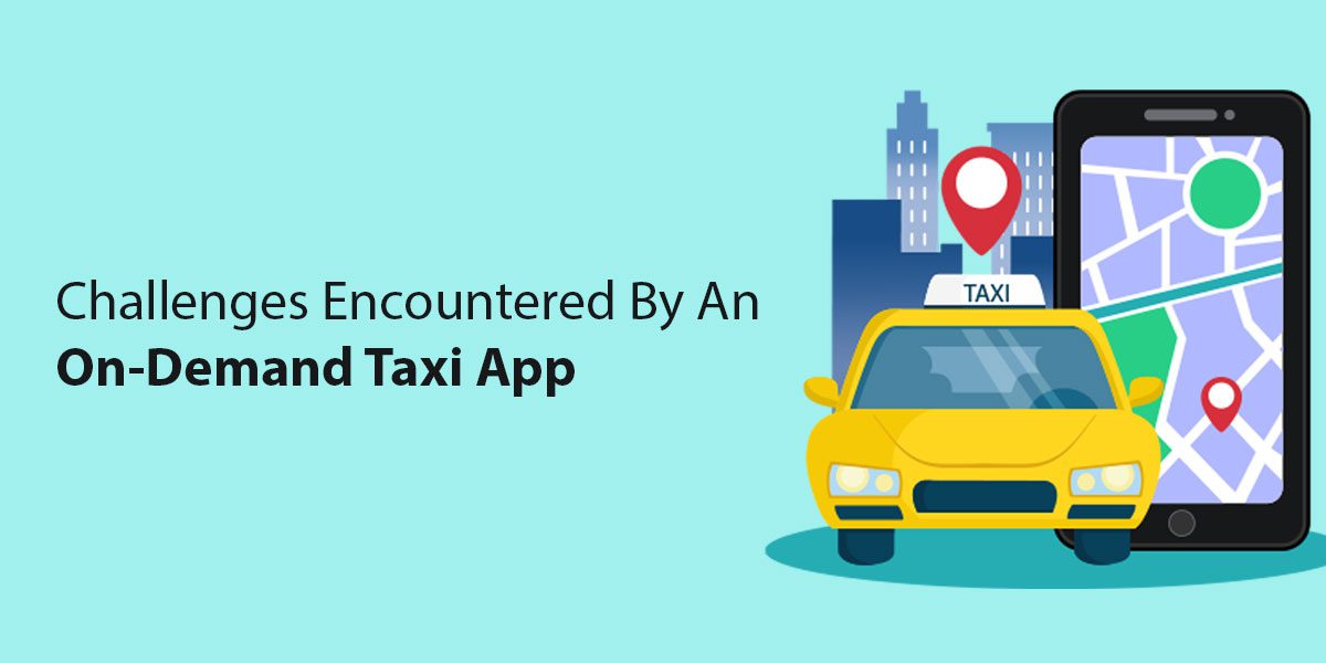 Challenges Encountered By An On-Demand Taxi App
