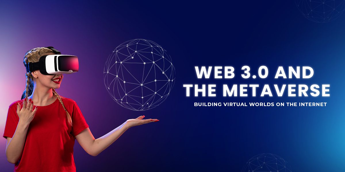 Web 3.0 and the Metaverse: Building Virtual Worlds on the Internet