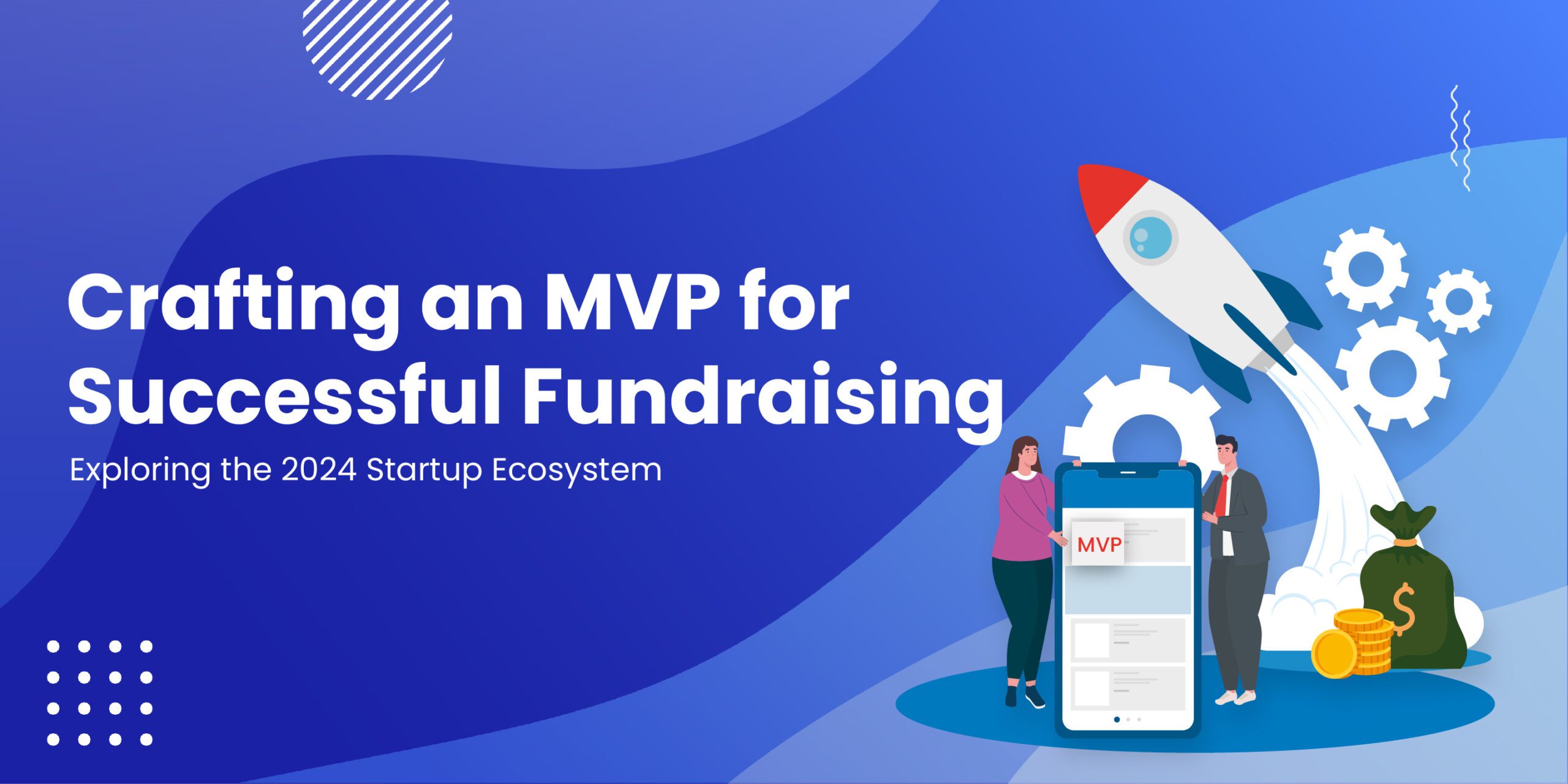 Exploring the 2024 Startup Ecosystem: Crafting an MVP for Successful Fundraising